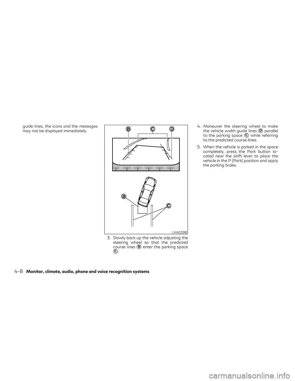INFINITI QX50 2019 Service Manual guide lines, the icons and the messages
may not be displayed immediately.3. Slowly back up the vehicle adjusting thesteering wheel so that the predicted
course lines
Benter the parking space
C. 4. M