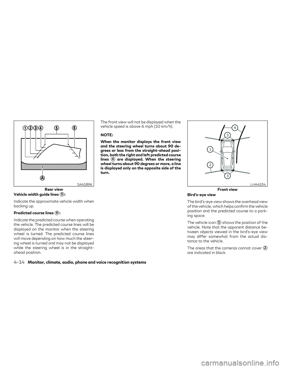 INFINITI QX50 2019  Owners Manual Vehicle width guide lines5:
Indicate the approximate vehicle width when
backing up.
Predicted course lines
6:
Indicate the predicted course when operating
the vehicle. The predicted course lines wil