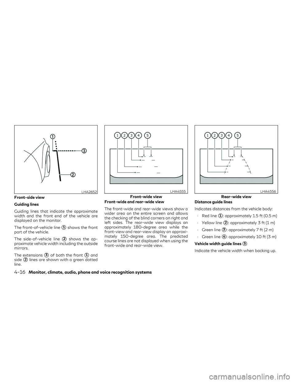 INFINITI QX50 2019  Owners Manual Front-side view
Guiding lines
Guiding lines that indicate the approximate
width and the front end of the vehicle are
displayed on the monitor.
The front-of-vehicle line
1shows the front
part of the v