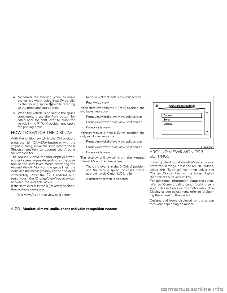 INFINITI QX50 2019 Repair Manual 4. Maneuver the steering wheel to makethe vehicle width guide lines
Dparallel
to the parking space
Cwhile referring
to the predicted course lines.
5. When the vehicle is parked in the space complete