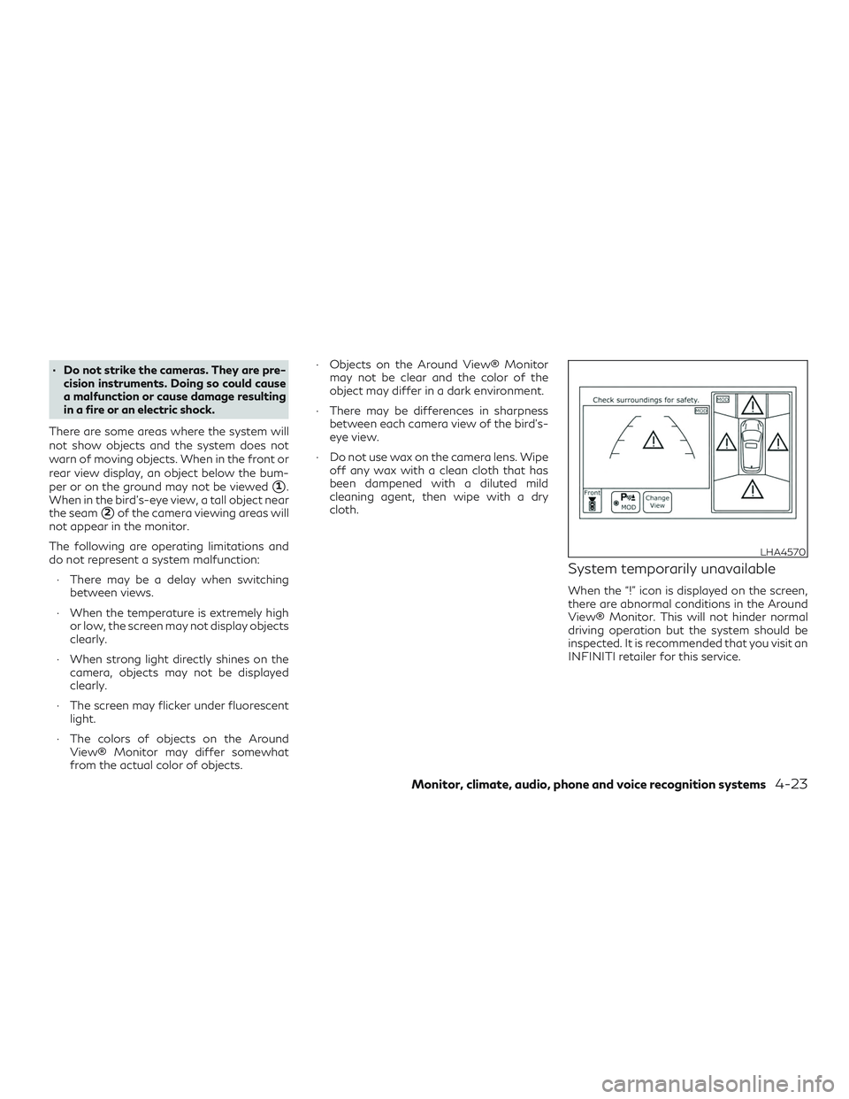 INFINITI QX50 2019 Repair Manual ∙ Do not strike the cameras. They are pre-cision instruments. Doing so could cause
a malfunction or cause damage resulting
in a fire or an electric shock.
There are some areas where the system will
