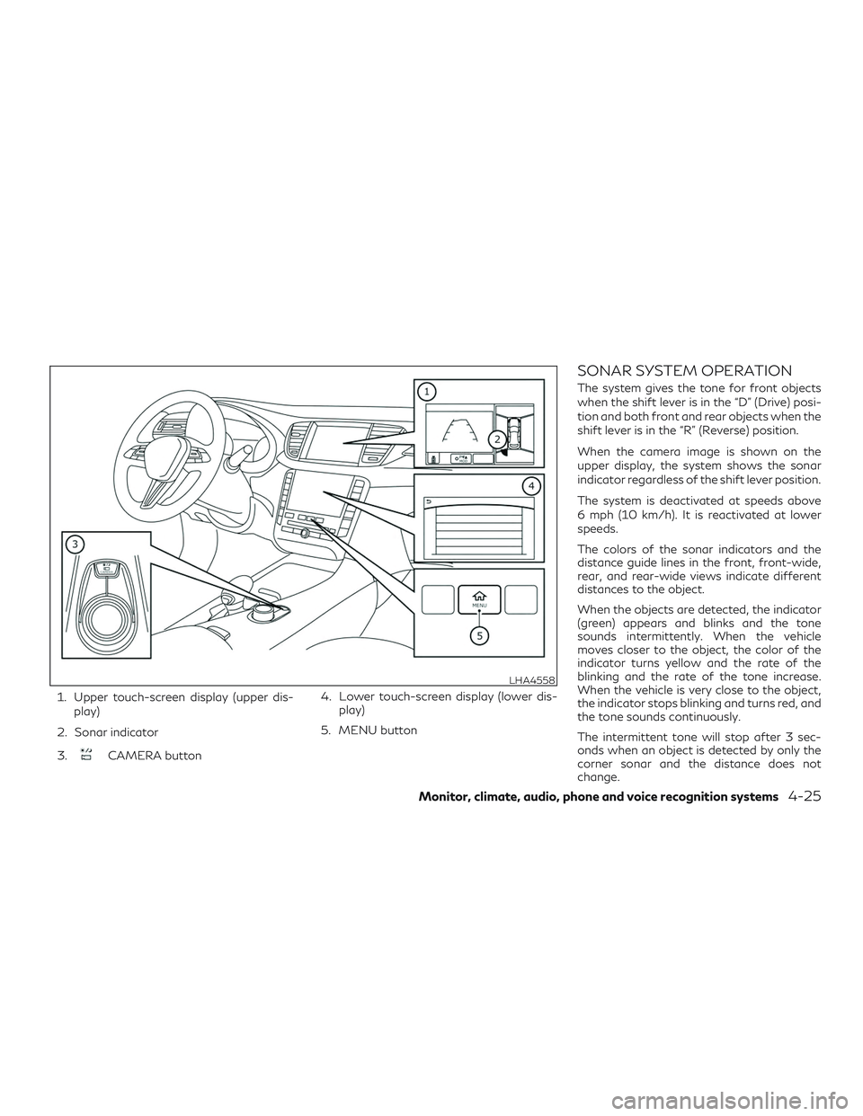 INFINITI QX50 2019 Repair Manual 1. Upper touch-screen display (upper dis-play)
2. Sonar indicator
3.
CAMERA button 4. Lower touch-screen display (lower dis-
play)
5. MENU button
SONAR SYSTEM OPERATION
The system gives the tone for f