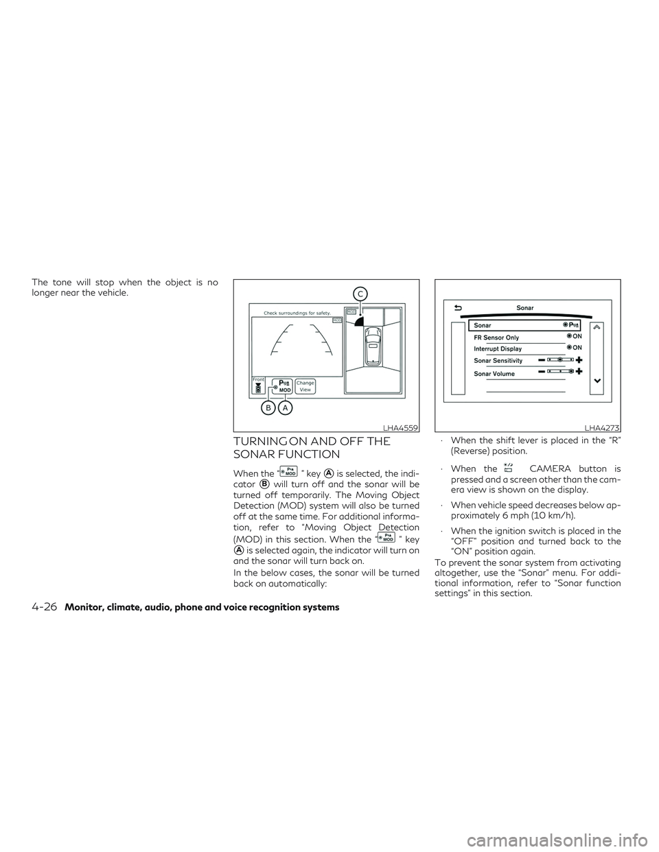 INFINITI QX50 2019 Repair Manual The tone will stop when the object is no
longer near the vehicle.
TURNING ON AND OFF THE
SONAR FUNCTION
When the “” keyAis selected, the indi-
cator
Bwill turn off and the sonar will be
turned o