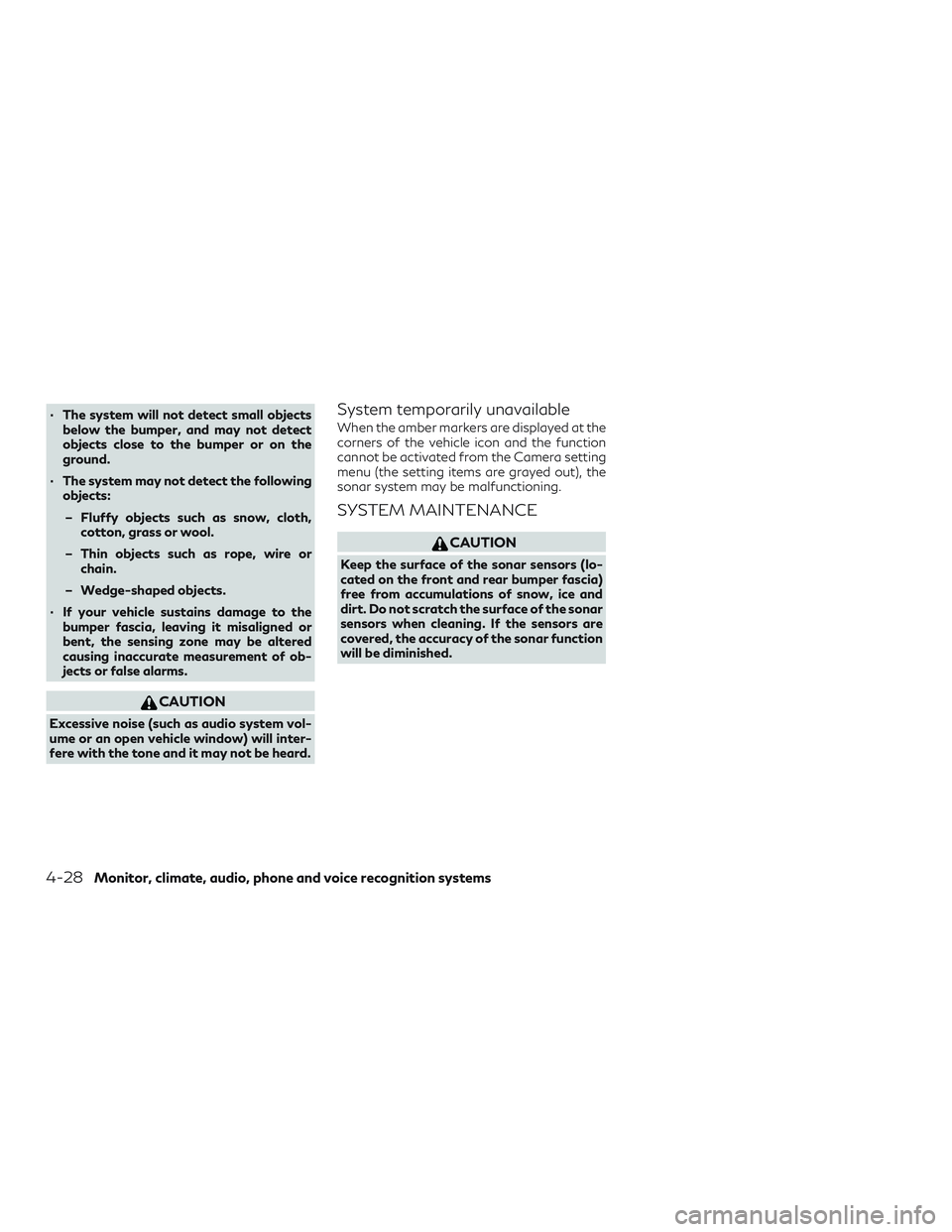INFINITI QX50 2019 Owners Manual ∙ The system will not detect small objectsbelow the bumper, and may not detect
objects close to the bumper or on the
ground.
∙ The system may not detect the following objects:
– Fluffy objects s