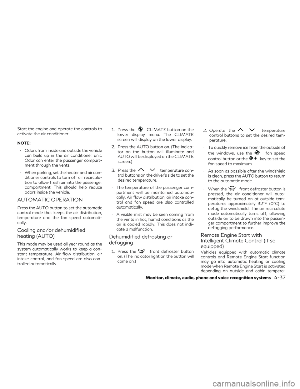 INFINITI QX50 2019 Owners Manual Start the engine and operate the controls to
activate the air conditioner.
NOTE:∙ Odors from inside and outside the vehicle can build up in the air conditioner unit.
Odor can enter the passenger com INFINITI QX50 2019 Owners Manual Start the engine and operate the controls to
activate the air conditioner.
NOTE:∙ Odors from inside and outside the vehicle can build up in the air conditioner unit.
Odor can enter the passenger com