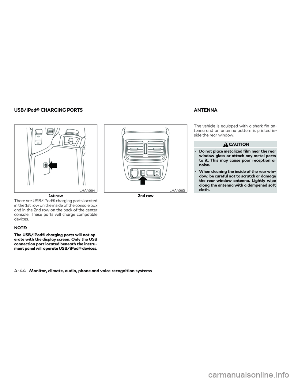 INFINITI QX50 2019 Owners Manual There are USB/iPod® charging ports located
in the 1st row on the inside of the console box
and in the 2nd row on the back of the center
console. These ports will charge compatible
devices.
NOTE:
The INFINITI QX50 2019 Owners Manual There are USB/iPod® charging ports located
in the 1st row on the inside of the console box
and in the 2nd row on the back of the center
console. These ports will charge compatible
devices.
NOTE:
The
