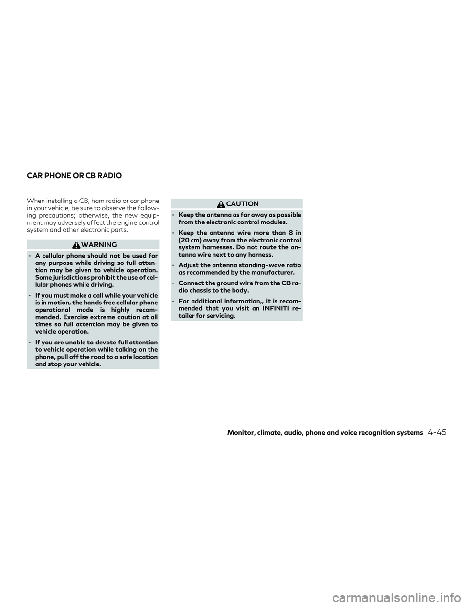 INFINITI QX50 2019 Owners Guide When installing a CB, ham radio or car phone
in your vehicle, be sure to observe the follow-
ing precautions; otherwise, the new equip-
ment may adversely affect the engine control
system and other el INFINITI QX50 2019 Owners Guide When installing a CB, ham radio or car phone
in your vehicle, be sure to observe the follow-
ing precautions; otherwise, the new equip-
ment may adversely affect the engine control
system and other el