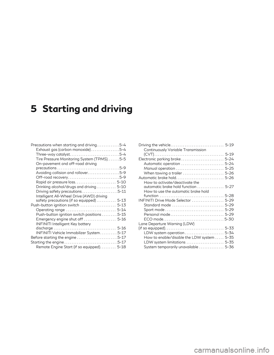 INFINITI QX50 2019 Owners Manual 5 Starting and driving
Precautions when starting and driving.............5-4
Exhaust gas (carbon monoxide) ................5-4
Three-way catalyst ............................5-4
Tire Pressure Monitori