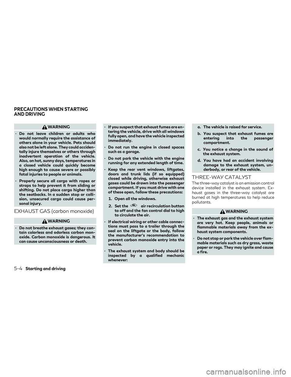 INFINITI QX50 2019  Owners Manual WARNING
∙ Do not leave children or adults whowould normally require the assistance of
others alone in your vehicle. Pets should
also not be left alone. They could acciden-
tally injure themselves or