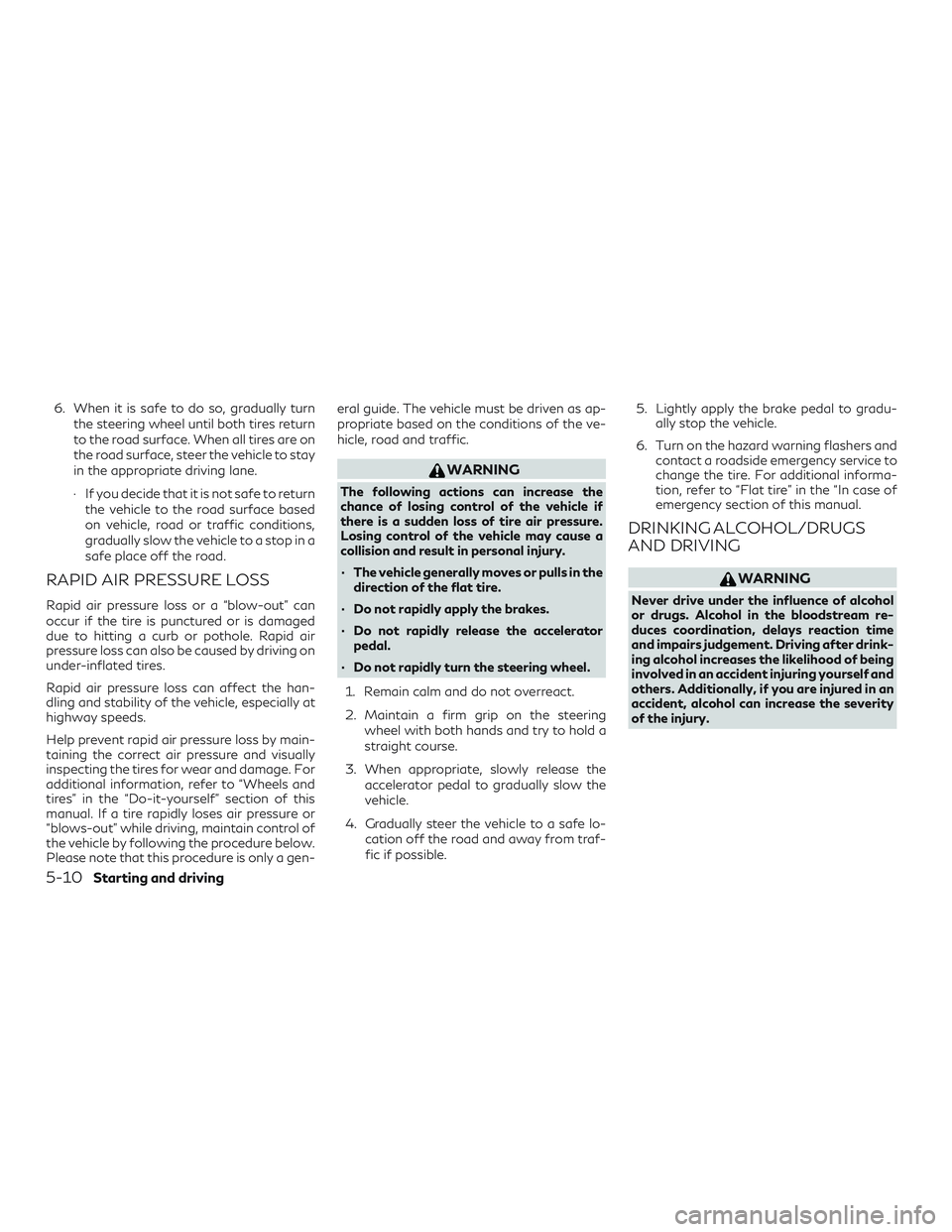 INFINITI QX50 2019 Owners Manual 6. When it is safe to do so, gradually turnthe steering wheel until both tires return
to the road surface. When all tires are on
the road surface, steer the vehicle to stay
in the appropriate driving INFINITI QX50 2019 Owners Manual 6. When it is safe to do so, gradually turnthe steering wheel until both tires return
to the road surface. When all tires are on
the road surface, steer the vehicle to stay
in the appropriate driving