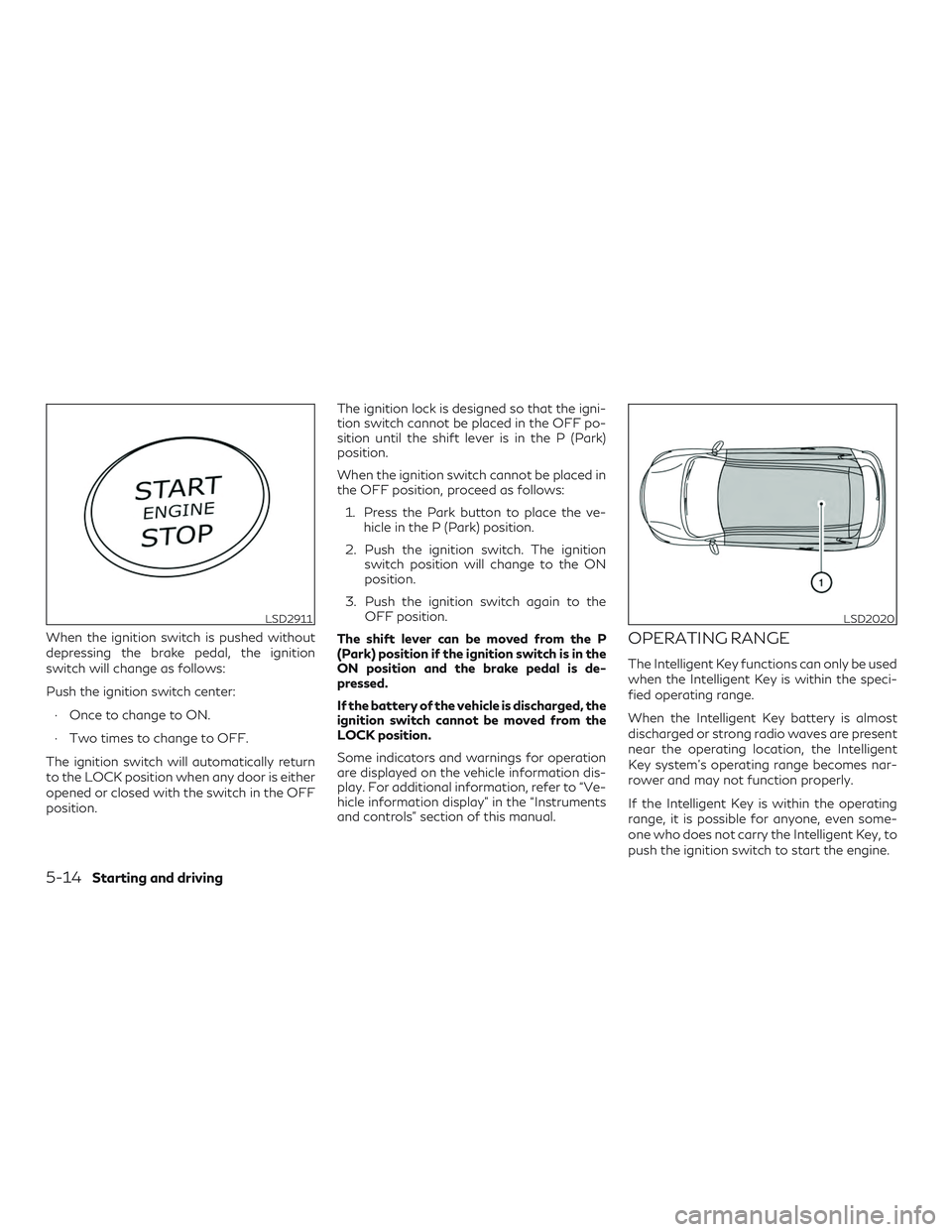 INFINITI QX50 2019 Manual Online When the ignition switch is pushed without
depressing the brake pedal, the ignition
switch will change as follows:
Push the ignition switch center:∙ Once to change to ON.
∙ Two times to change to INFINITI QX50 2019 Manual Online When the ignition switch is pushed without
depressing the brake pedal, the ignition
switch will change as follows:
Push the ignition switch center:∙ Once to change to ON.
∙ Two times to change to