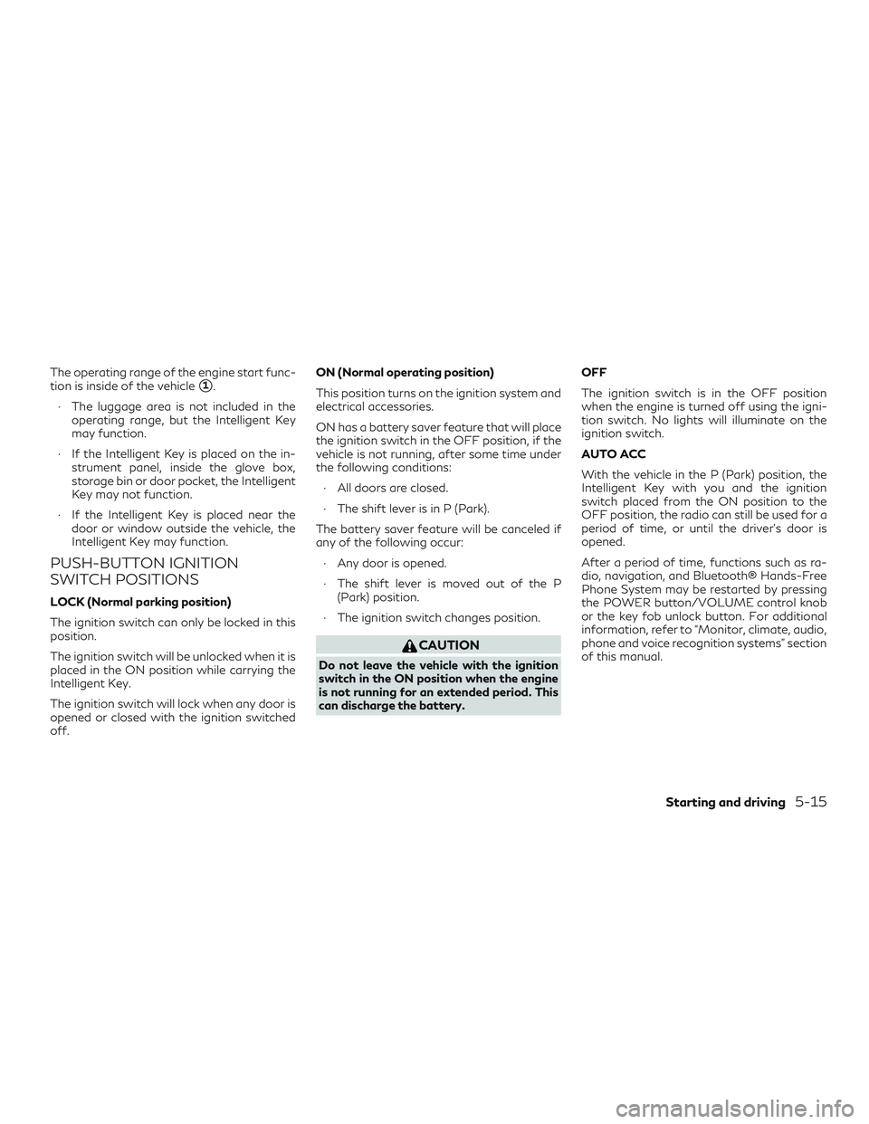 INFINITI QX50 2019 User Guide The operating range of the engine start func-
tion is inside of the vehicle
1.
∙ The luggage area is not included in the operating range, but the Intelligent Key
may function.
∙ If the Intelligen