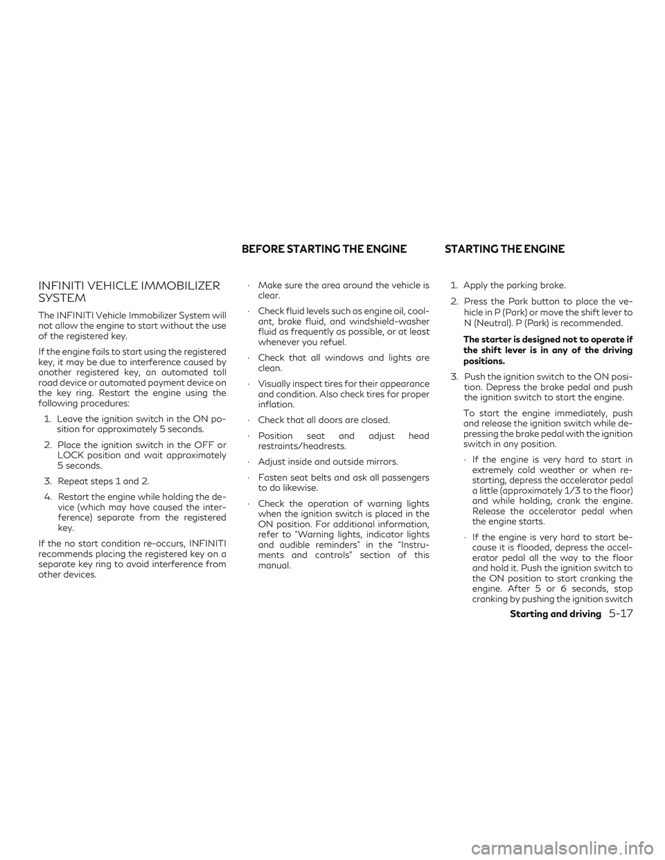 INFINITI QX50 2019  Owners Manual INFINITI VEHICLE IMMOBILIZER
SYSTEM
The INFINITI Vehicle Immobilizer System will
not allow the engine to start without the use
of the registered key.
If the engine fails to start using the registered
