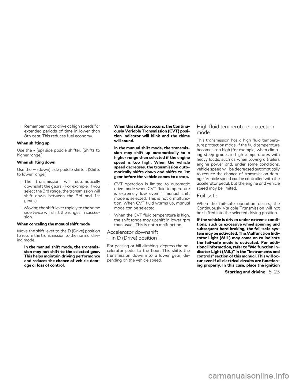 INFINITI QX50 2019 Owners Manual ∙ Remember not to drive at high speeds forextended periods of time in lower than
8th gear. This reduces fuel economy.
When shifting up
Use the + (up) side paddle shifter. (Shifts to
higher range.)
W