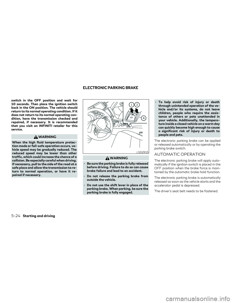 INFINITI QX50 2019 Service Manual switch in the OFF position and wait for
10 seconds. Then place the ignition switch
back in the ON position. The vehicle should
return to its normal operating condition. If it
does not return to its no