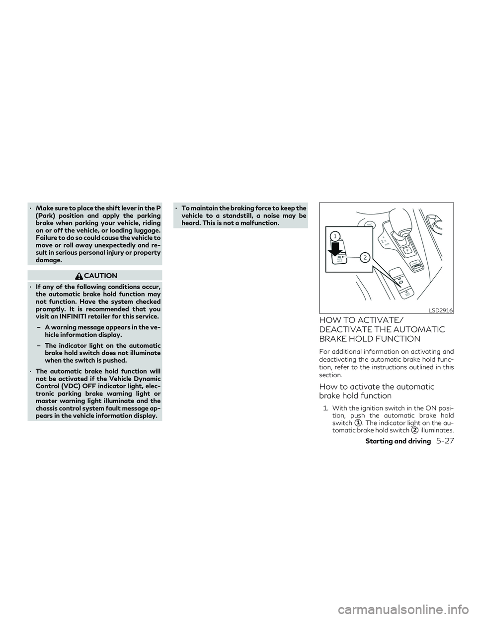INFINITI QX50 2019 User Guide ∙ Make sure to place the shift lever in the P(Park) position and apply the parking
brake when parking your vehicle, riding
on or off the vehicle, or loading luggage.
Failure to do so could cause the INFINITI QX50 2019 User Guide ∙ Make sure to place the shift lever in the P(Park) position and apply the parking
brake when parking your vehicle, riding
on or off the vehicle, or loading luggage.
Failure to do so could cause the