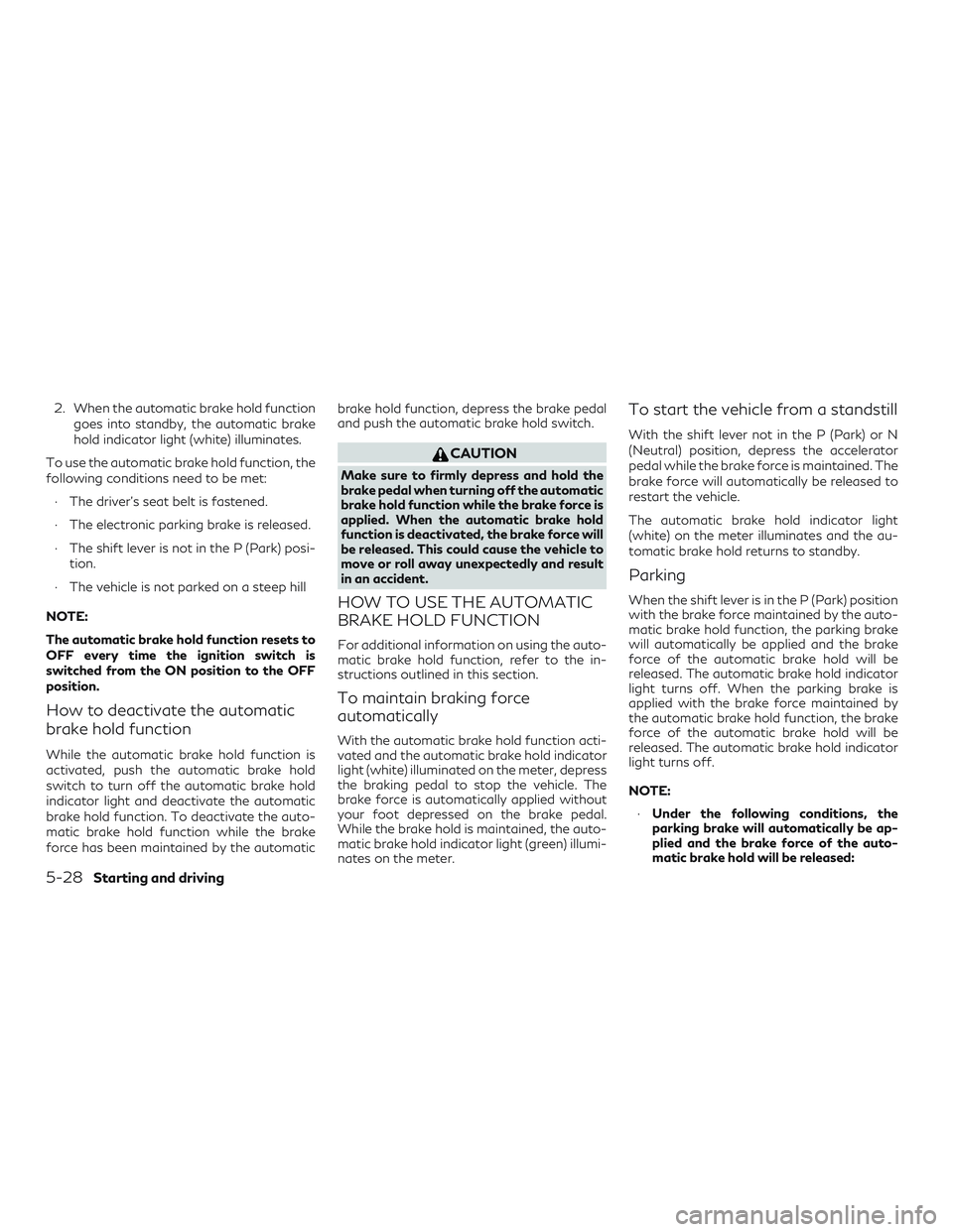 INFINITI QX50 2019 Owners Guide 2. When the automatic brake hold functiongoes into standby, the automatic brake
hold indicator light (white) illuminates.
To use the automatic brake hold function, the
following conditions need to be INFINITI QX50 2019 Owners Guide 2. When the automatic brake hold functiongoes into standby, the automatic brake
hold indicator light (white) illuminates.
To use the automatic brake hold function, the
following conditions need to be