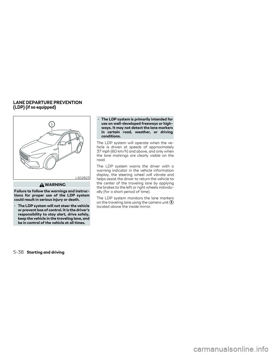 INFINITI QX50 2019  Owners Manual WARNING
Failure to follow the warnings and instruc-
tions for proper use of the LDP system
could result in serious injury or death.
∙ The LDP system will not steer the vehicleor prevent loss of cont