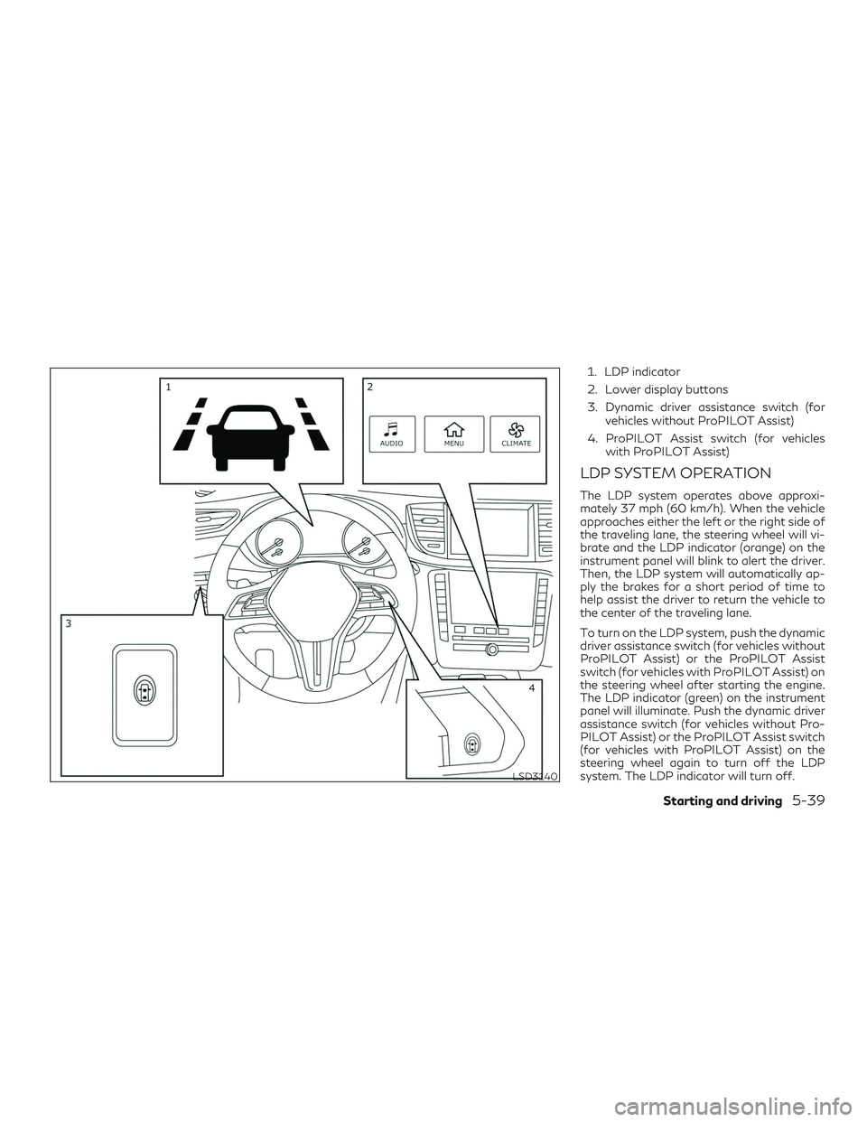 INFINITI QX50 2019 User Guide 1. LDP indicator
2. Lower display buttons
3. Dynamic driver assistance switch (forvehicles without ProPILOT Assist)
4. ProPILOT Assist switch (for vehicles with ProPILOT Assist)
LDP SYSTEM OPERATION
T