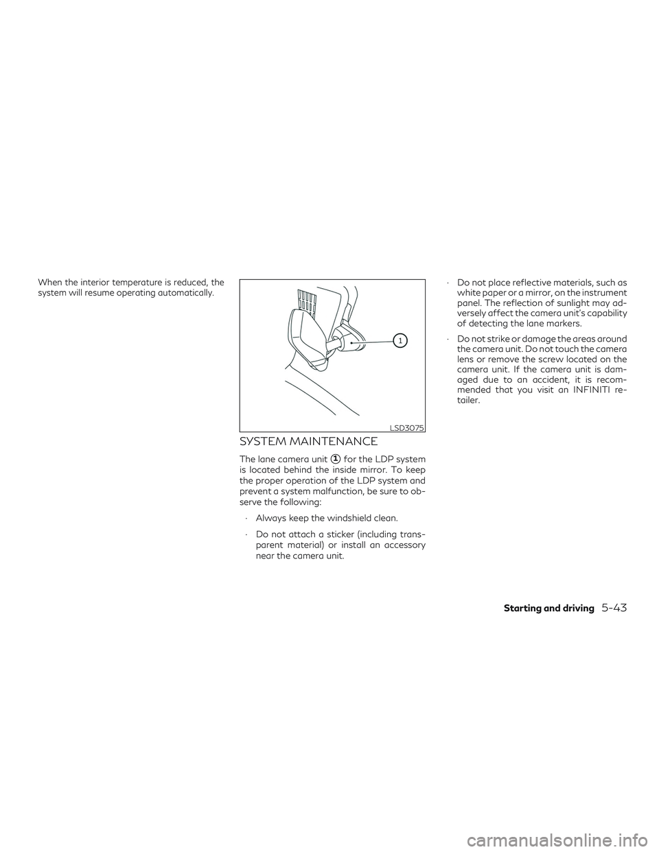 INFINITI QX50 2019  Owners Manual When the interior temperature is reduced, the
system will resume operating automatically.
SYSTEM MAINTENANCE
The lane camera unit1for the LDP system
is located behind the inside mirror. To keep
the p