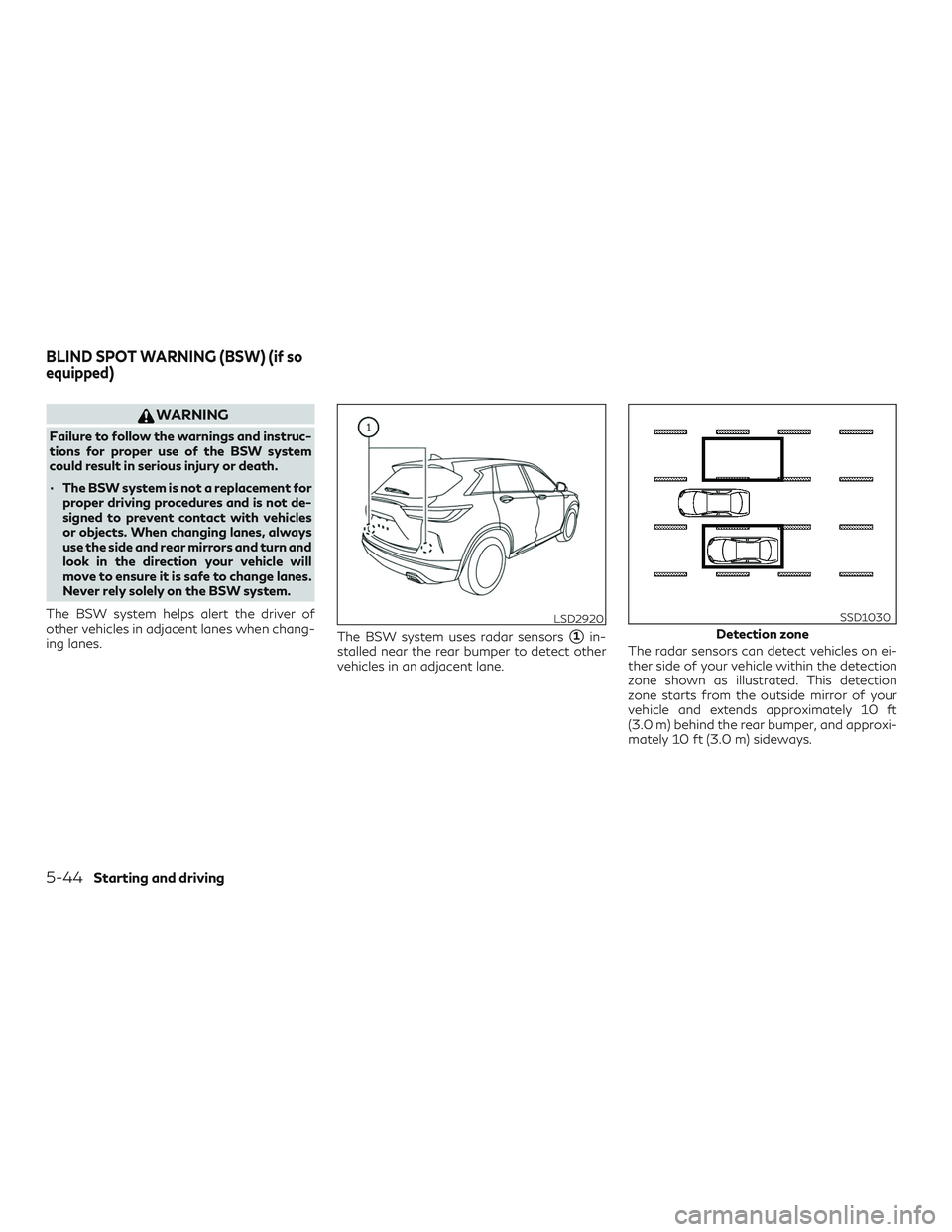 INFINITI QX50 2019 Owners Guide WARNING
Failure to follow the warnings and instruc-
tions for proper use of the BSW system
could result in serious injury or death.
∙ The BSW system is not a replacement forproper driving procedures INFINITI QX50 2019 Owners Guide WARNING
Failure to follow the warnings and instruc-
tions for proper use of the BSW system
could result in serious injury or death.
∙ The BSW system is not a replacement forproper driving procedures