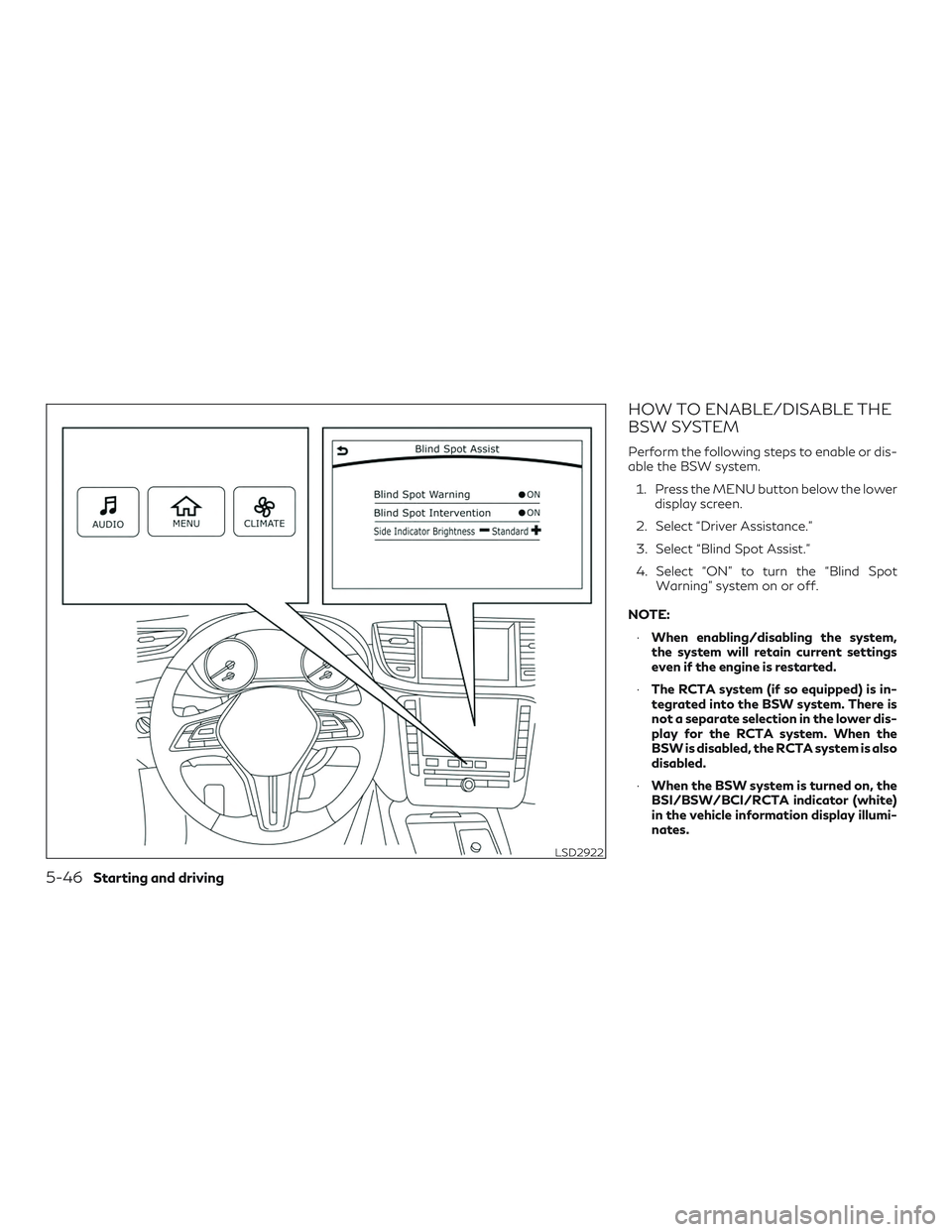 INFINITI QX50 2019 Owners Manual HOW TO ENABLE/DISABLE THE
BSW SYSTEM
Perform the following steps to enable or dis-
able the BSW system.1. Press the MENU button below the lower display screen.
2. Select “Driver Assistance.”
3. Se INFINITI QX50 2019 Owners Manual HOW TO ENABLE/DISABLE THE
BSW SYSTEM
Perform the following steps to enable or dis-
able the BSW system.1. Press the MENU button below the lower display screen.
2. Select “Driver Assistance.”
3. Se