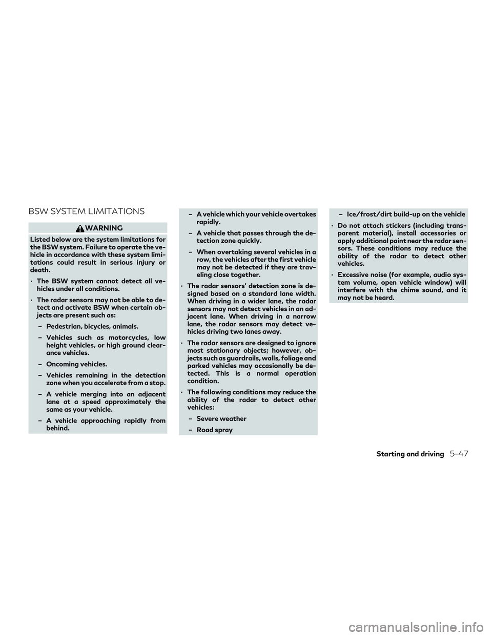 INFINITI QX50 2019 Owners Guide BSW SYSTEM LIMITATIONS
WARNING
Listed below are the system limitations for
the BSW system. Failure to operate the ve-
hicle in accordance with these system limi-
tations could result in serious injury INFINITI QX50 2019 Owners Guide BSW SYSTEM LIMITATIONS
WARNING
Listed below are the system limitations for
the BSW system. Failure to operate the ve-
hicle in accordance with these system limi-
tations could result in serious injury