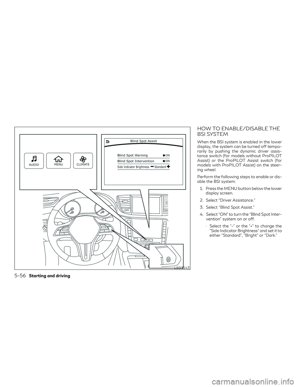INFINITI QX50 2019 Owners Manual HOW TO ENABLE/DISABLE THE
BSI SYSTEM
When the BSI system is enabled in the lower
display, the system can be turned off tempo-
rarily by pushing the dynamic driver assis-
tance switch (for models witho INFINITI QX50 2019 Owners Manual HOW TO ENABLE/DISABLE THE
BSI SYSTEM
When the BSI system is enabled in the lower
display, the system can be turned off tempo-
rarily by pushing the dynamic driver assis-
tance switch (for models witho