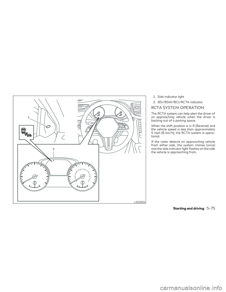 INFINITI QX50 2019  Owners Manual 1. Side indicator light
2. BSI/BSW/BCI/RCTA indicator
RCTA SYSTEM OPERATION
The RCTA system can help alert the driver of
an approaching vehicle when the driver is
backing out of a parking space.
When 