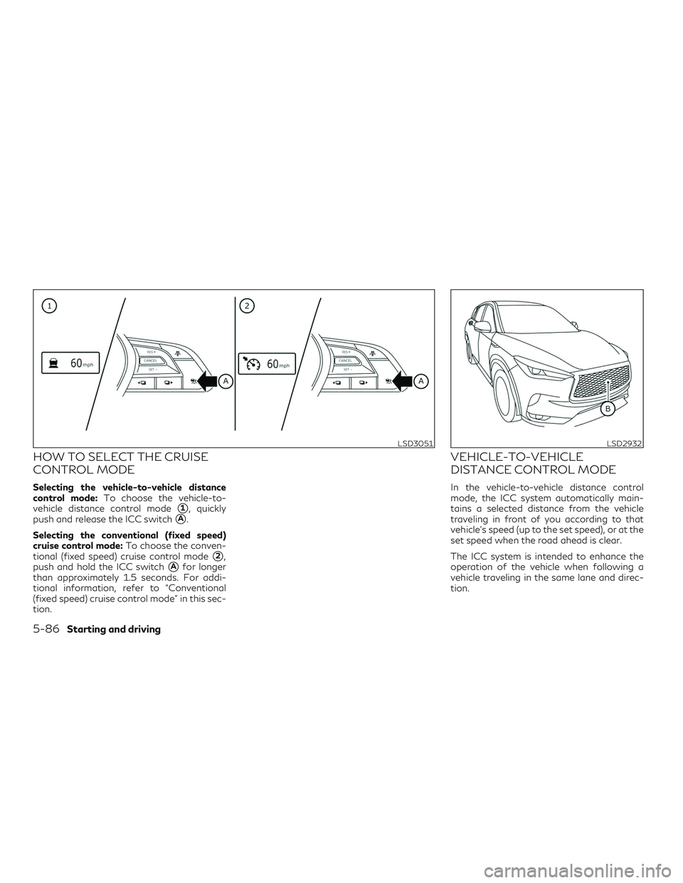 INFINITI QX50 2019 Service Manual HOW TO SELECT THE CRUISE
CONTROL MODE
Selecting the vehicle-to-vehicle distance
control mode:To choose the vehicle-to-
vehicle distance control mode
1, quickly
push and release the ICC switch
A.
Sel