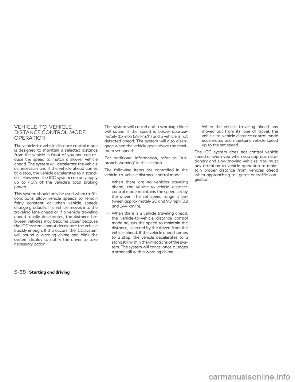 INFINITI QX50 2019 Service Manual VEHICLE-TO-VEHICLE
DISTANCE CONTROL MODE
OPERATION
The vehicle-to-vehicle distance control mode
is designed to maintain a selected distance
from the vehicle in front of you and can re-
duce the speed INFINITI QX50 2019 Service Manual VEHICLE-TO-VEHICLE
DISTANCE CONTROL MODE
OPERATION
The vehicle-to-vehicle distance control mode
is designed to maintain a selected distance
from the vehicle in front of you and can re-
duce the speed