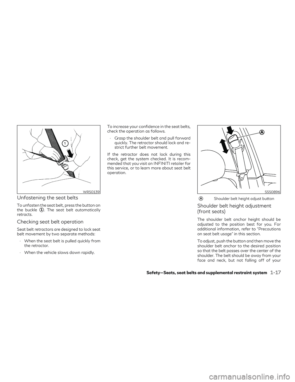 INFINITI QX50 2019 Owners Guide Unfastening the seat belts
To unfasten the seat belt, press the button on
the buckle
1. The seat belt automatically
retracts.
Checking seat belt operation
Seat belt retractors are designed to lock se
