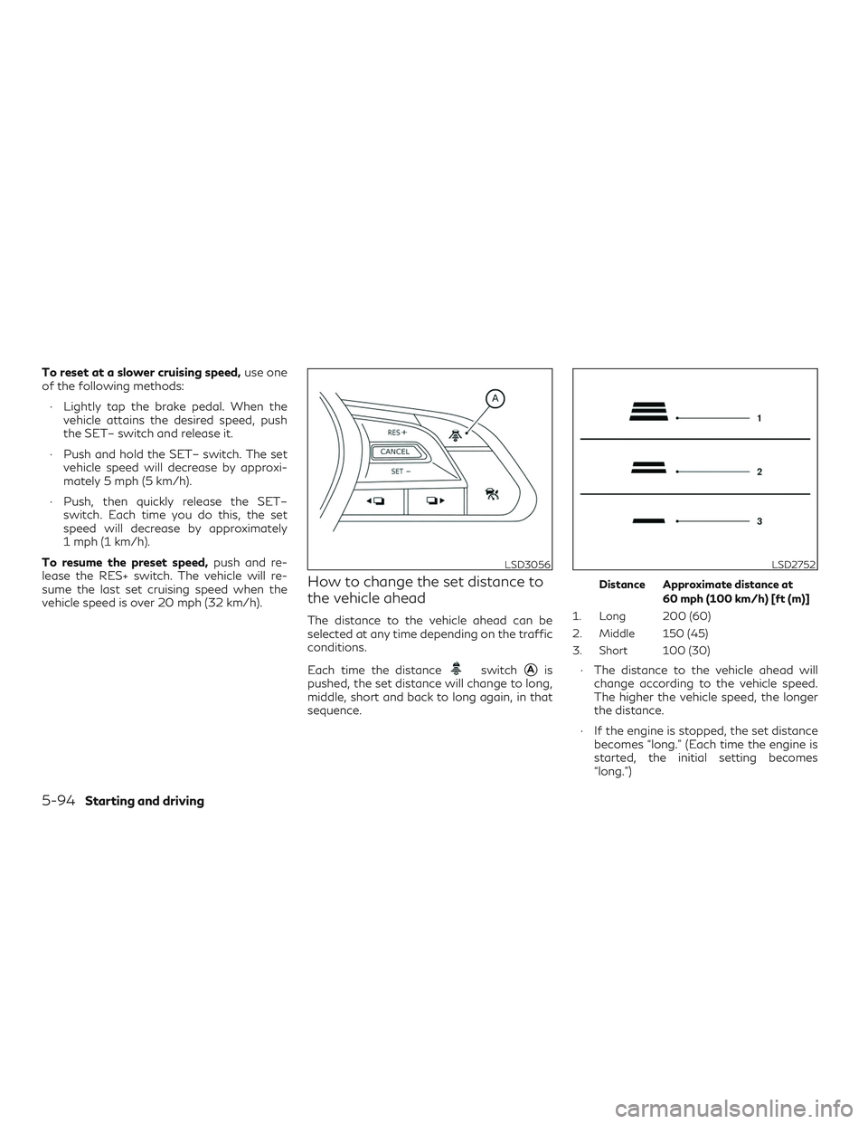 INFINITI QX50 2019 Service Manual To reset at a slower cruising speed,use one
of the following methods:
∙ Lightly tap the brake pedal. When the vehicle attains the desired speed, push
the SET– switch and release it.
∙ Push and h INFINITI QX50 2019 Service Manual To reset at a slower cruising speed,use one
of the following methods:
∙ Lightly tap the brake pedal. When the vehicle attains the desired speed, push
the SET– switch and release it.
∙ Push and h