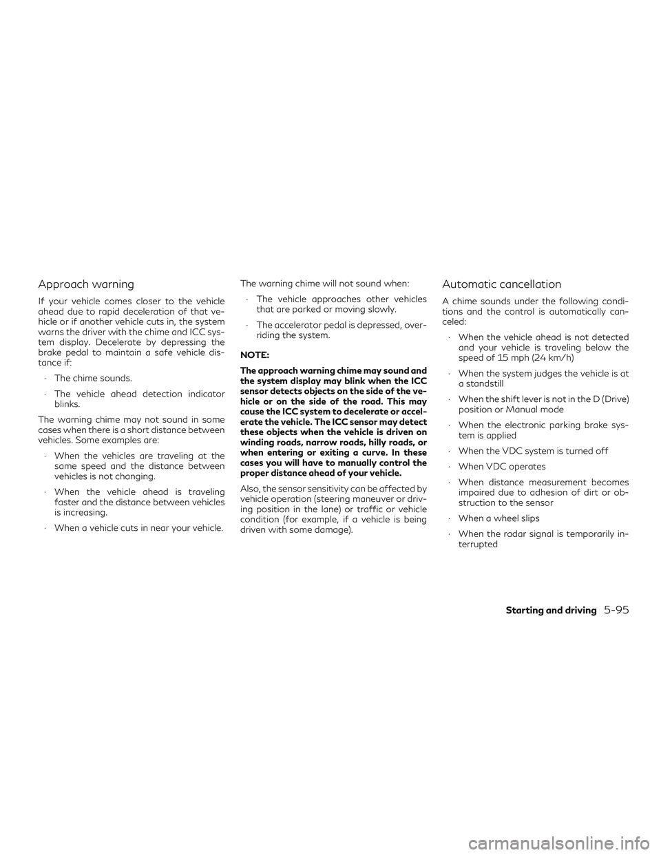 INFINITI QX50 2019  Owners Manual Approach warning
If your vehicle comes closer to the vehicle
ahead due to rapid deceleration of that ve-
hicle or if another vehicle cuts in, the system
warns the driver with the chime and ICC sys-
te