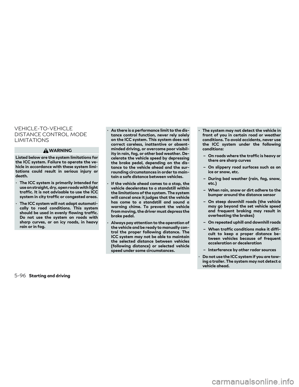 INFINITI QX50 2019 Owners Manual VEHICLE-TO-VEHICLE
DISTANCE CONTROL MODE
LIMITATIONS
WARNING
Listed below are the system limitations for
the ICC system. Failure to operate the ve-
hicle in accordance with these system limi-
tations 