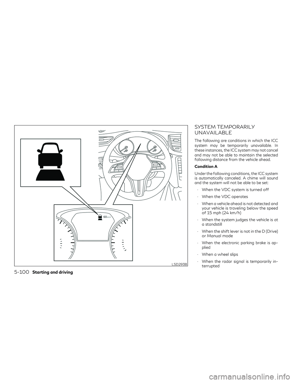 INFINITI QX50 2019  Owners Manual SYSTEM TEMPORARILY
UNAVAILABLE
The following are conditions in which the ICC
system may be temporarily unavailable. In
these instances, the ICC system may not cancel
and may not be able to maintain th