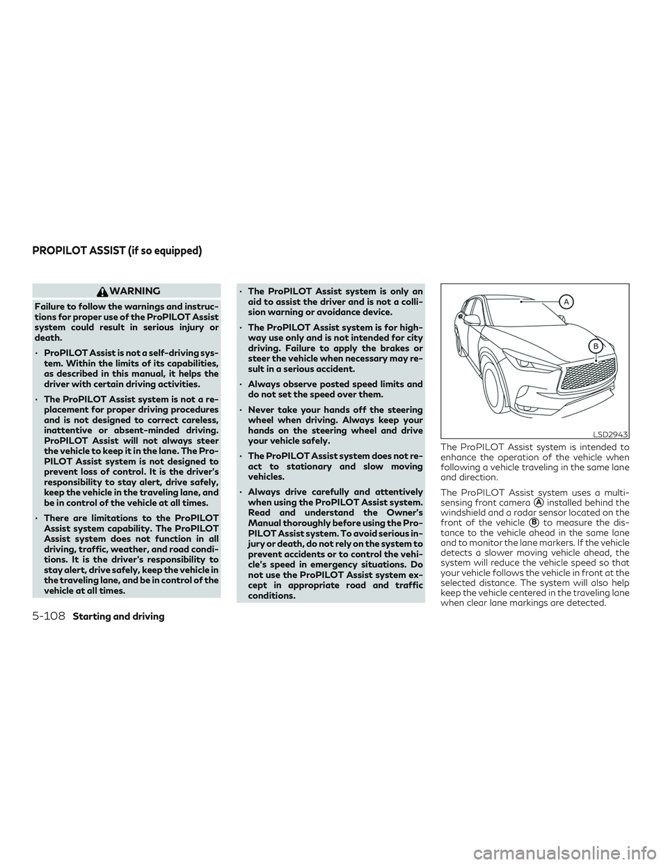 INFINITI QX50 2019  Owners Manual WARNING
Failure to follow the warnings and instruc-
tions for proper use of the ProPILOT Assist
system could result in serious injury or
death.
∙ ProPILOT Assist is not a self-driving sys-tem. Withi