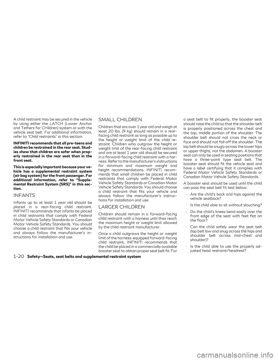 INFINITI QX50 2019 Owners Manual A child restraint may be secured in the vehicle
by using either the LATCH (Lower Anchor
and Tethers for CHildren) system or with the
vehicle seat belt. For additional information,
refer to “Child re INFINITI QX50 2019 Owners Manual A child restraint may be secured in the vehicle
by using either the LATCH (Lower Anchor
and Tethers for CHildren) system or with the
vehicle seat belt. For additional information,
refer to “Child re