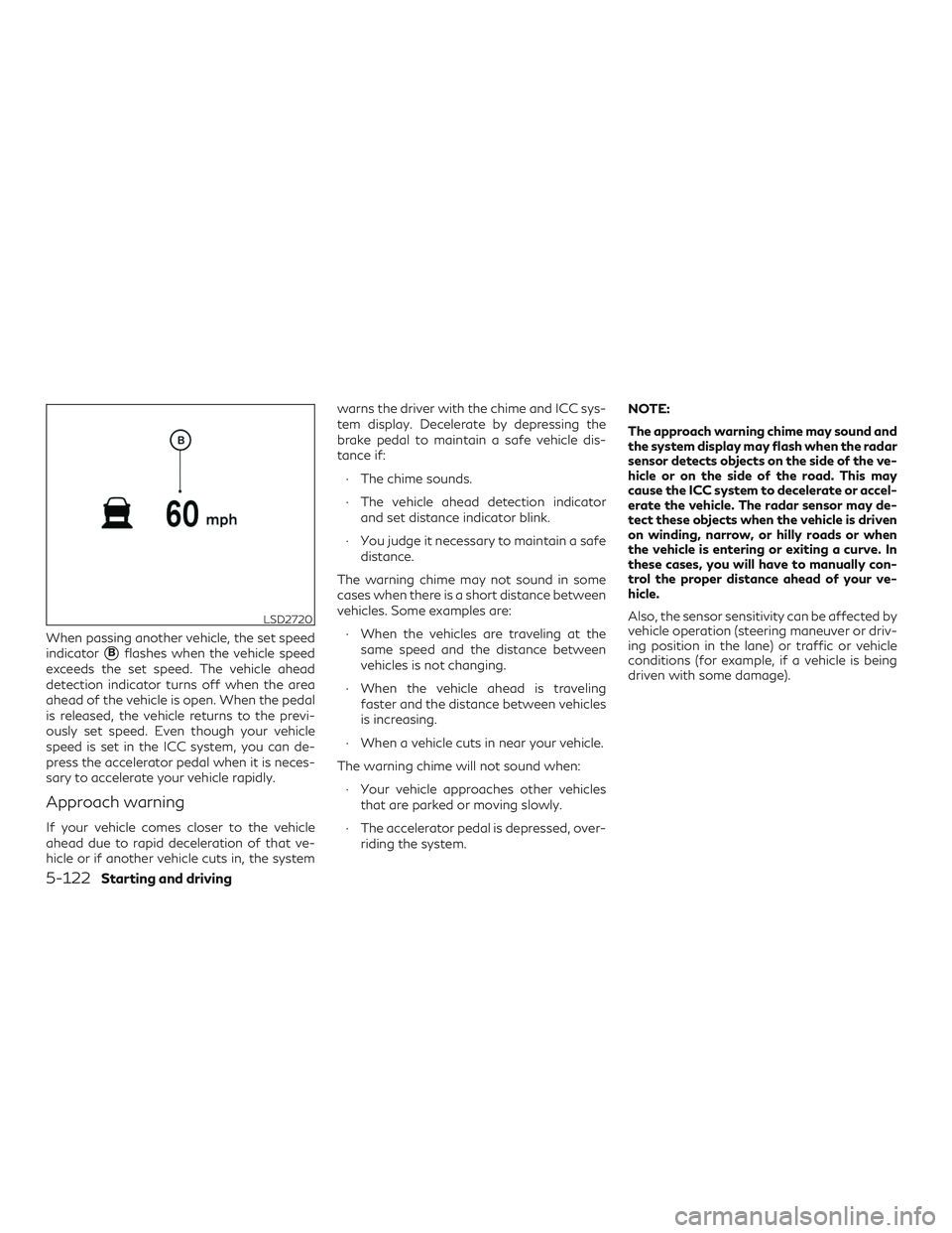 INFINITI QX50 2019 Repair Manual When passing another vehicle, the set speed
indicator
Bflashes when the vehicle speed
exceeds the set speed. The vehicle ahead
detection indicator turns off when the area
ahead of the vehicle is open