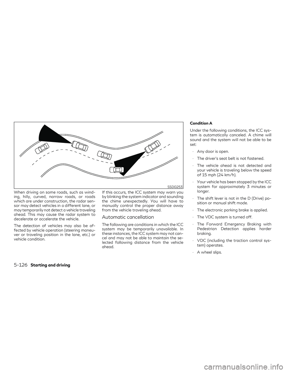 INFINITI QX50 2019 Workshop Manual When driving on some roads, such as wind-
ing, hilly, curved, narrow roads, or roads
which are under construction, the radar sen-
sor may detect vehicles in a different lane, or
may temporarily not de INFINITI QX50 2019 Workshop Manual When driving on some roads, such as wind-
ing, hilly, curved, narrow roads, or roads
which are under construction, the radar sen-
sor may detect vehicles in a different lane, or
may temporarily not de