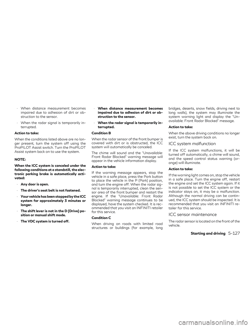 INFINITI QX50 2019 User Guide ∙ When distance measurement becomesimpaired due to adhesion of dirt or ob-
struction to the sensor.
∙ When the radar signal is temporarily in- terrupted.
Action to take:
When the conditions listed INFINITI QX50 2019 User Guide ∙ When distance measurement becomesimpaired due to adhesion of dirt or ob-
struction to the sensor.
∙ When the radar signal is temporarily in- terrupted.
Action to take:
When the conditions listed