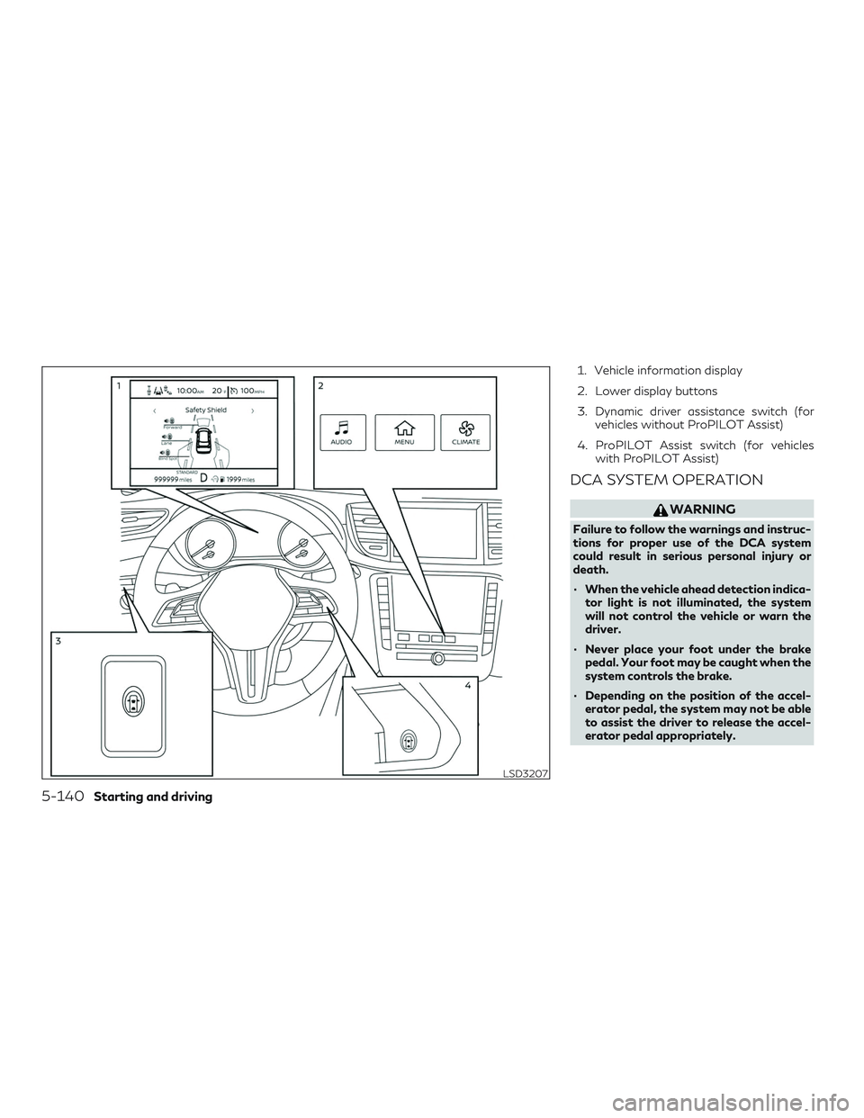 INFINITI QX50 2019 User Guide 1. Vehicle information display
2. Lower display buttons
3. Dynamic driver assistance switch (forvehicles without ProPILOT Assist)
4. ProPILOT Assist switch (for vehicles with ProPILOT Assist)
DCA SYST