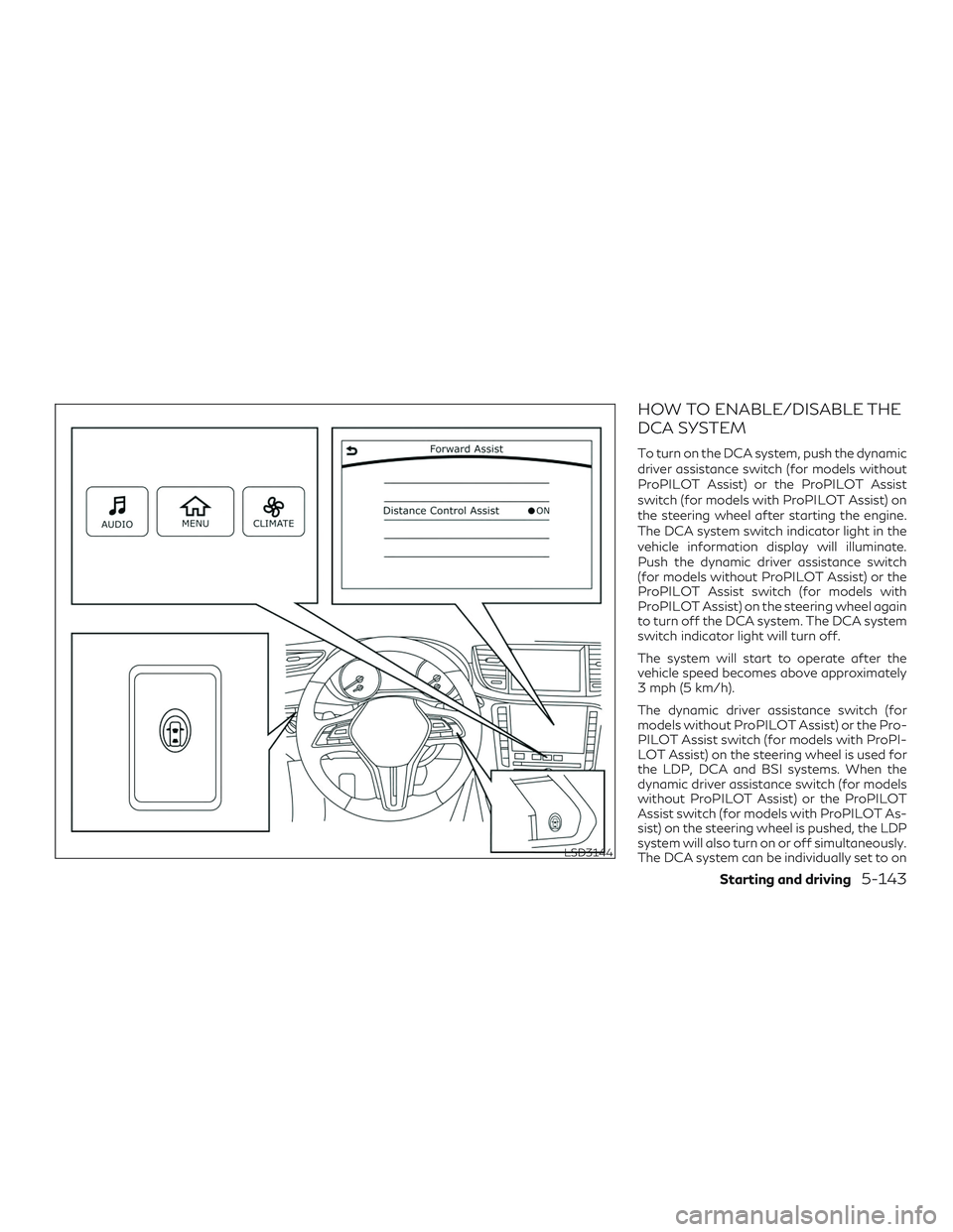 INFINITI QX50 2019  Owners Manual HOW TO ENABLE/DISABLE THE
DCA SYSTEM
To turn on the DCA system, push the dynamic
driver assistance switch (for models without
ProPILOT Assist) or the ProPILOT Assist
switch (for models with ProPILOT A