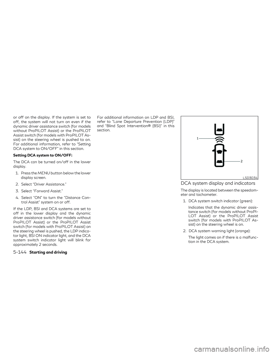 INFINITI QX50 2019  Owners Manual or off on the display. If the system is set to
off, the system will not turn on even if the
dynamic driver assistance switch (for models
without ProPILOT Assist) or the ProPILOT
Assist switch (for mod