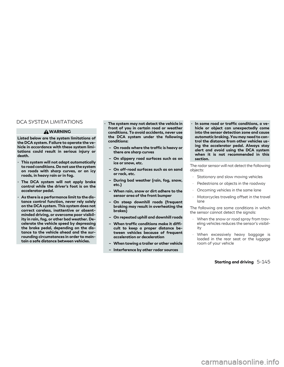INFINITI QX50 2019 Owners Guide DCA SYSTEM LIMITATIONS
WARNING
Listed below are the system limitations of
the DCA system. Failure to operate the ve-
hicle in accordance with these system limi-
tations could result in serious injury INFINITI QX50 2019 Owners Guide DCA SYSTEM LIMITATIONS
WARNING
Listed below are the system limitations of
the DCA system. Failure to operate the ve-
hicle in accordance with these system limi-
tations could result in serious injury