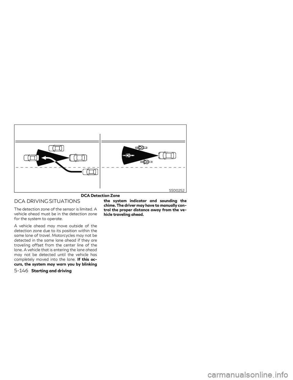 INFINITI QX50 2019 Manual PDF DCA DRIVING SITUATIONS
The detection zone of the sensor is limited. A
vehicle ahead must be in the detection zone
for the system to operate.
A vehicle ahead may move outside of the
detection zone due 