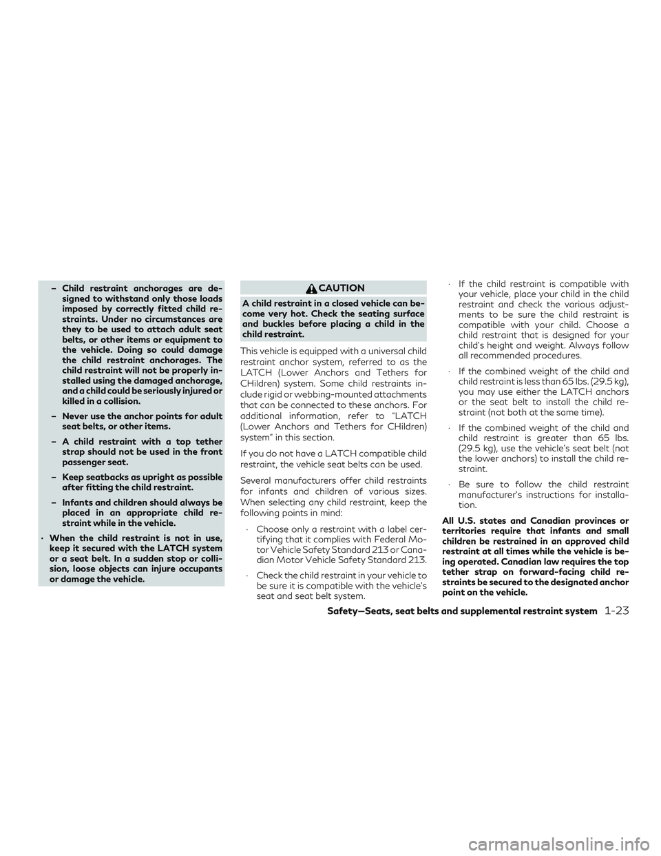 INFINITI QX50 2019 Service Manual – Child restraint anchorages are de-signed to withstand only those loads
imposed by correctly fitted child re-
straints. Under no circumstances are
they to be used to attach adult seat
belts, or oth