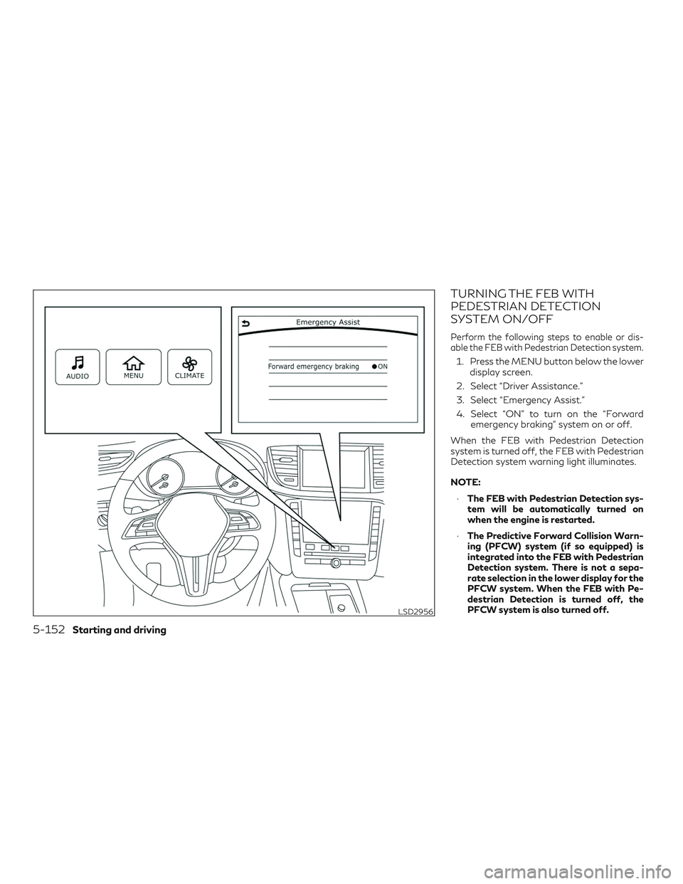 INFINITI QX50 2019 Owners Manual TURNING THE FEB WITH
PEDESTRIAN DETECTION
SYSTEM ON/OFF
Perform the following steps to enable or dis-
able the FEB with Pedestrian Detection system.
1. Press the MENU button below the lowerdisplay scr INFINITI QX50 2019 Owners Manual TURNING THE FEB WITH
PEDESTRIAN DETECTION
SYSTEM ON/OFF
Perform the following steps to enable or dis-
able the FEB with Pedestrian Detection system.
1. Press the MENU button below the lowerdisplay scr