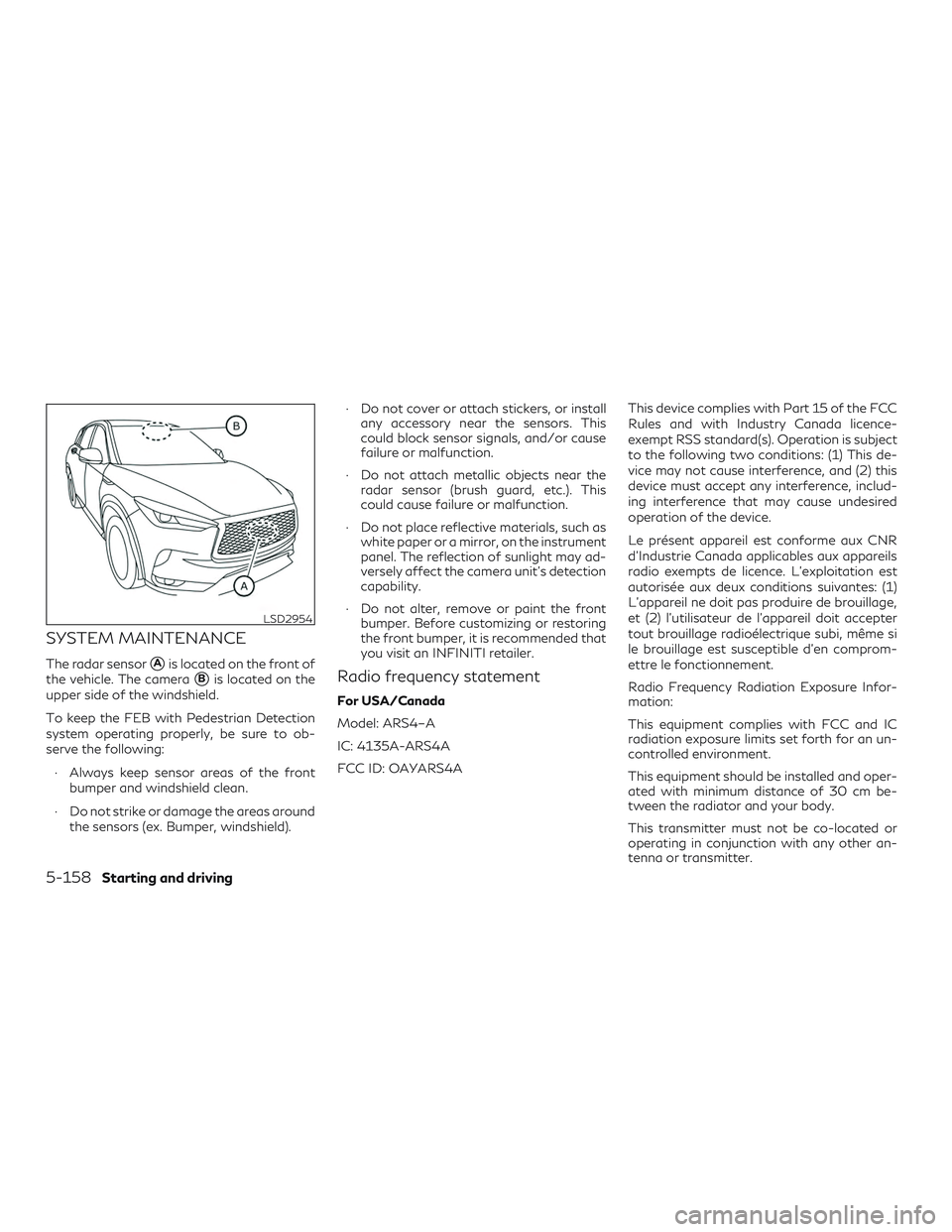 INFINITI QX50 2019 Manual Online SYSTEM MAINTENANCE
The radar sensorAis located on the front of
the vehicle. The camera
Bis located on the
upper side of the windshield.
To keep the FEB with Pedestrian Detection
system operating pro