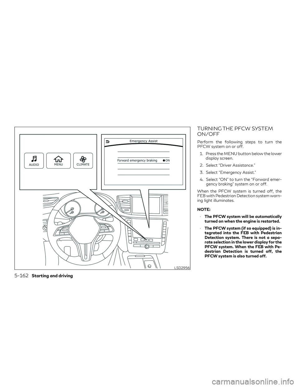 INFINITI QX50 2019 Owners Manual TURNING THE PFCW SYSTEM
ON/OFF
Perform the following steps to turn the
PFCW system on or off.1. Press the MENU button below the lower display screen.
2. Select “Driver Assistance.”
3. Select “Em INFINITI QX50 2019 Owners Manual TURNING THE PFCW SYSTEM
ON/OFF
Perform the following steps to turn the
PFCW system on or off.1. Press the MENU button below the lower display screen.
2. Select “Driver Assistance.”
3. Select “Em